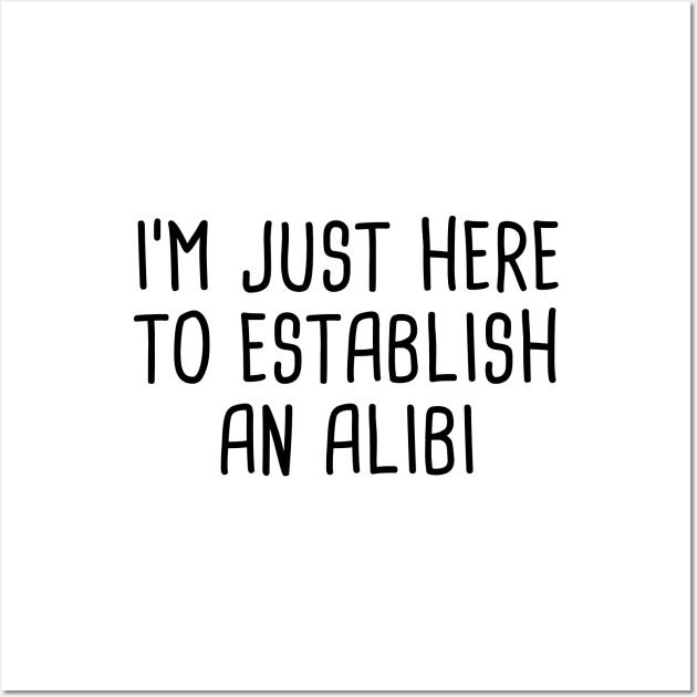 I'm Just Here To Establish An Alibi Wall Art by quoteee